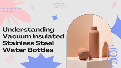 Understanding Vacuum Insulated Stainless Steel Water Bottles